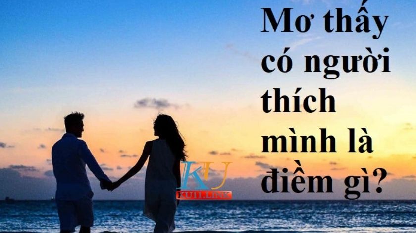 Mơ người thích mình là điềm gì