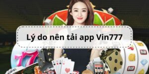 Lý do nên tải ứng dụng của sân chơi Vin777 về máy