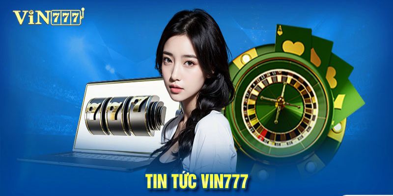 Giới thiệu về chuyên mục tin tức Vin777