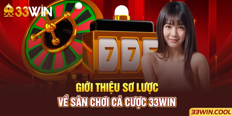 Giới thiệu sơ lược về sân chơi cá cược 33win