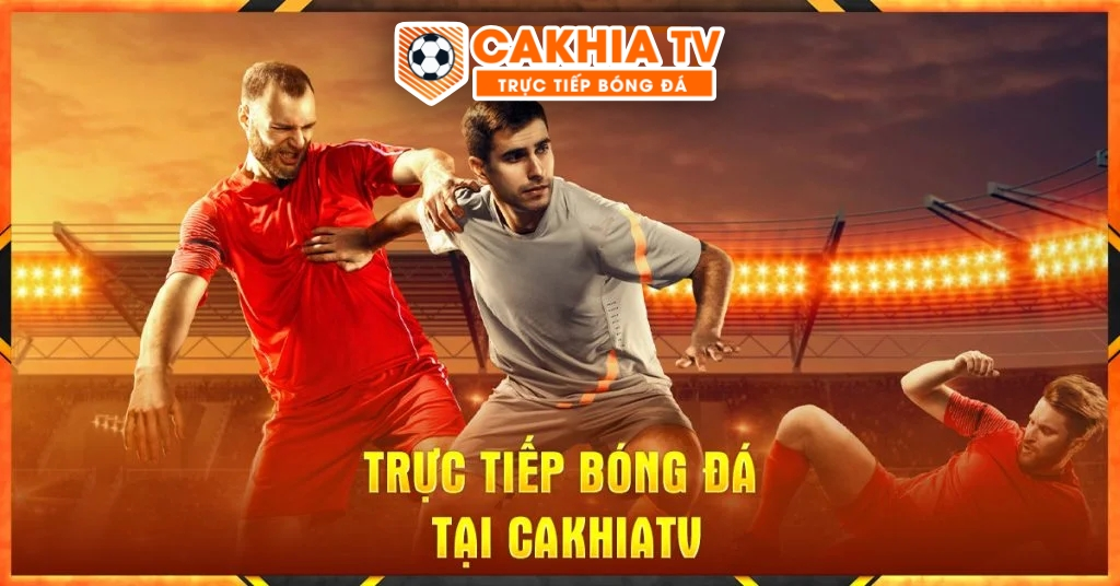 Cách theo dõi trực tiếp các trận đấu bóng đá trên Cakhia TV