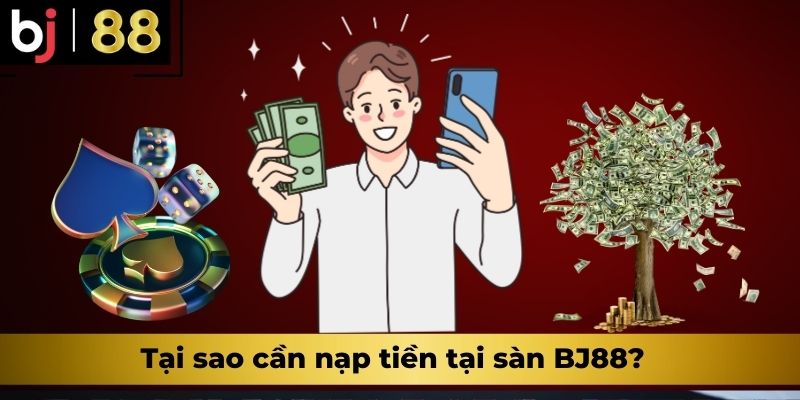 Tại sao cần nạp tiền tại sàn BJ88?